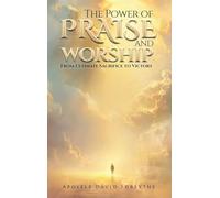 The Power Of Praise And Worship From Ultimate Sacrifice To Victory