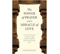 The Power of Prayer and Miracle of Love: A true story of woman's faith, sacrifice and life's most extraordinary turn
