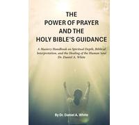 The Power of Prayer and The Holy Bible’s Guidance: A Mastery Handbook on Spiritual Depth, Biblical Interpretation, and the Healing of the Human Soul