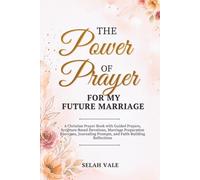 THE POWER OF PRAYER FOR MY FUTURE MARRIAGE: A Christian Prayer Book with Guided Prayers, Scripture-Based Devotions, Marriage Preparation Exercises, Journaling Prompts, and Faith-Building Reflections