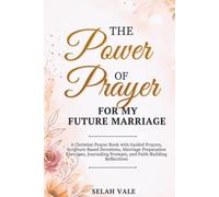 THE POWER OF PRAYER FOR MY FUTURE MARRIAGE: A Christian Prayer Book with Guided Prayers, Scripture-Based Devotions, Marriage Preparation Exercises, Journaling Prompts, and Faith-Building Reflections