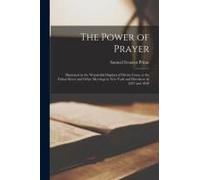 The Power Of Prayer: Illustrated In The Wonderful Displays Of Divine Grace At The Fulton Street And Other Meetings In New York And Elsewher