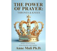 THE POWER OF PRAYER: THRONES & KNEES: WHEN KINGS BOW STRATEGIES ARE BORN