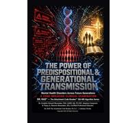 THE POWER OF PREDISPOSITIONAL & GENERATIONAL TRANSMISSION: Mental Health Disorders Across Future Generations A Code-Breaking Clinical Examination