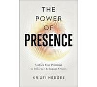 Power of Presence: Unlock Your Potential to Influence and Engage Others