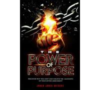 The Power of Purpose: Discover Why You Exist and Unlock the Mandates of Your Divine Assignment