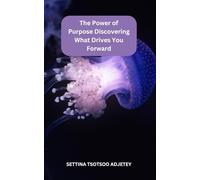 The Power of Purpose: Discovering What Drives You Forward: Aligning Values, Overcoming Fear, and Building a Resilient, Purpose-Driven Life