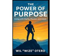 The Power Of Purpose: Living with Clarity, Passion, and Intent