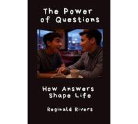 The Power of Questions Reginald Rivers: How Answers Shape Life