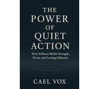 The Power of Quiet Action: how stillness builds strength, focus, and lasting influence