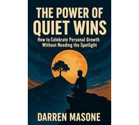 The Power of Quiet Wins: How to Celebrate Personal Growth Without Needing the Spotlight