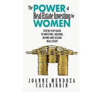 The Power Of Real Estate Investing For Women: A Step-By-Step Guide To Investing, Buying, And Selling Real Estate