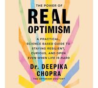 The Power of Real Optimism: A Practical, Science Based Guide to Staying Resilient, Curious, and Open Even When Life Is Hard