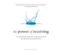 The Power of Receiving: A Revolutionary Approach to Giving Yourself the Life You Want and Deserve