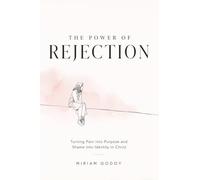 The Power Of Rejection: Transforming pain into purpose and shame into identity in Christ