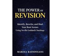 THE POWER OF REVISION: How to Identify, Rewrite, and Heal Your Root Scenes Using Neville Goddard’s Teachings