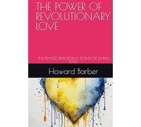 THE POWER OF REVOLUTIONARY LOVE: THE TRANSFORMATIONAL POWER OF LIVING LOVE