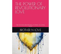 THE POWER OF REVOLUTIONARY LOVE: THE TRANSFORMATIONAL POWER OF LIVING LOVE