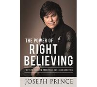 The Power of Right Believing: 7 Keys to Freedom from Fear, Guilt and Addiction.
