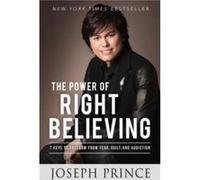 The Power of Right Believing 7 Keys to Freedom from Fear Guilt and Addiction by Joseph Prince Joseph Prince (Auteur)
