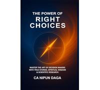 THE POWER OF RIGHT CHOICES: MASTER THE ART OF DECISION MAKING WITH TRUE STORIES, SPIRITUAL WISDOM & SCIENTIFIC RESEARCH