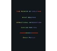 The Power Of Rolfing: What Rolfing Structural Integration Can Do For You
