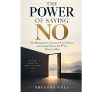 THE POWER OF SAY-ING NO: Set Boundaries, Protect Your Peace, and Make Room for What Matters Most