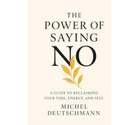 The Power of Saying No: A Guide to Reclaiming your Time, Energy, and Self