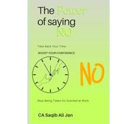 The Power of Saying No- Take Back Your Time, Boost Your Confidence, and Stop Being Taken for Granted at Work (Without Feeling Guilty!)