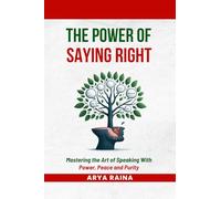 The Power of Saying Right: Mastering the Art of Speaking With Power, Peace and Purity