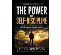 The Power of Self-Discipline: A Practical Guide to Building Habits, Overcoming Distractions, and Achieving Lasting Success