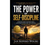 The Power of Self-Discipline: A Practical Guide to Building Habits, Overcoming Distractions, and Achieving Lasting Success