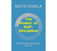 The Power of Self-Discipline: Build Habits That Create Success