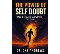 THE POWER OF SELF DOUBT: Stop Believing Everything You Think