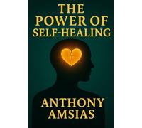 The Power Of Self-healing: A Step-by-Step Path to Emotional Freedom, Inner Peace, and Life After Trauma