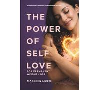 The Power of Self-Love for Permanent Weight Loss: An essential guide to transforming your body and life with self love