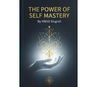 The Power of Self Mastery Unlock the Strength Within to Control Your Thoughts, Emotions, and Destiny: A Life-Changing Guide to Build Discipline, ... Intelligence and Mindset Transformation