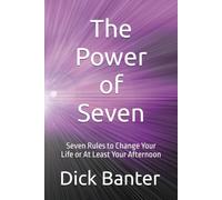 The Power of Seven: Seven Rules to Change Your Life or At Least Your Afternoon