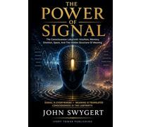 The Power Of Signal: The Consciousness Labyrinth: Intuition, Memory, Emotion, Space, And The Hidden Structure Of Meaning