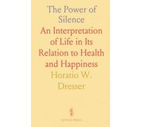 The Power of Silence: An Interpretation of Life in Its Relation to Health and Happiness