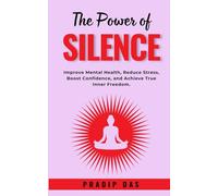 The Power of Silence: Improve Mental Health, Reduce Stress, Boost Confidence, and Achieve True Inner Freedom.