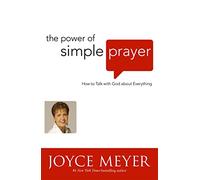 The Power of Simple Prayer: How to Talk to God about Everything