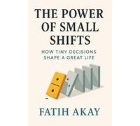 The Power of Small Shifts: How Tiny Decisions Shape a Great Life