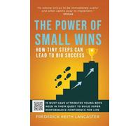 The Power of Small Wins: How Tiny Steps Can Lead to Big Success: 10 Attributes That young Boys Need In Their Quest to Build Super Performance Confidence For Life