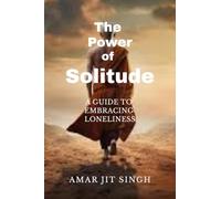THE POWER OF SOLITUDE: A GUIDE TO EMBRACING LONELINESS
