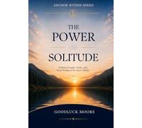 THE POWER OF SOLITUDE: Finding Strength, Clarity, and Deep Healing in the Space Within