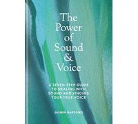 The Power of Sound & Voice: A seven-step guide to healing with sound and finding your true voice
