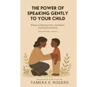 The Power of Speaking Gently To Your Child: 9 Keys To Raising Calm, Confident and Connected Kids: Words That Heal Not Hurt
