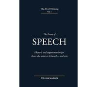 The Power of Speech: Rhetoric and argumentation for those who want to be heard - and win