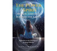 The Power of Spirit Moving Through You and the Earth: Reflections on the Teachings of Archangel Michael